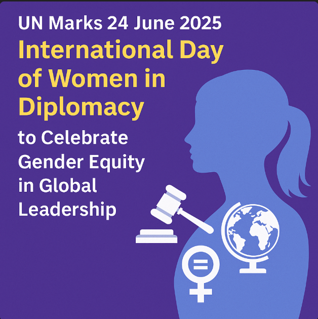 UN Marks 24 june 2025 International Day of Women in Diplomacy to Celebrate Gender Equity in Global Leadership.
