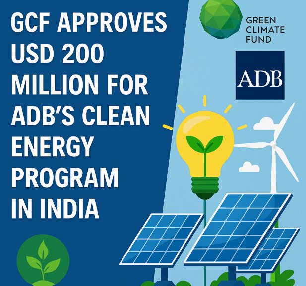 GCF Approves USD 200 Million for ADB’s India Green Finance Facility to Accelerate Emerging Clean Energy.