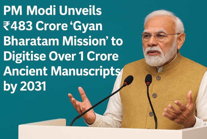 PM Modi Unveils ₹483 Crore ‘Gyan Bharatam Mission’ to Digitise Over 1 Crore Ancient Manuscripts by 2031.