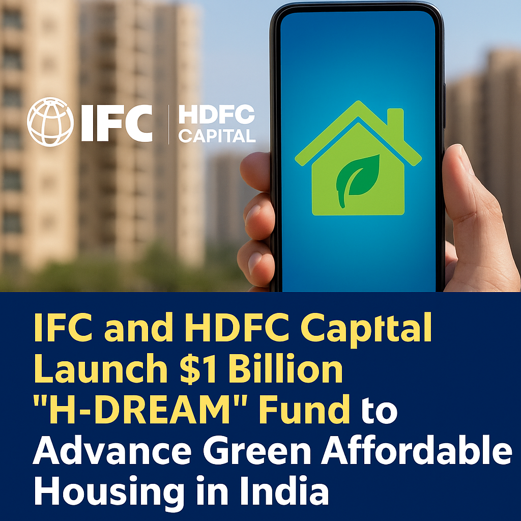 IFC and HDFC Capital Launch $1 Billion "H-DREAM" Fund to Advance Green Affordable Housing in India.