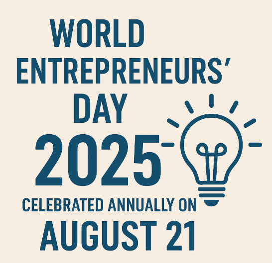 World Entrepreneurs’ Day 2025 Celebrated annually on August 21.