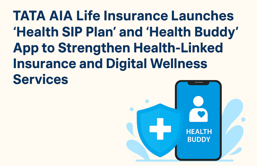 TATA AIA Life Insurance Launches ‘Health SIP Plan’ and ‘Health Buddy’ App to Strengthen Health-Linked Insurance and Digital Wellness Services.