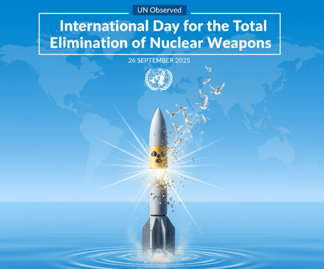 UN Observed International Day for the Total Elimination of Nuclear Weapons on 26th September 2025.